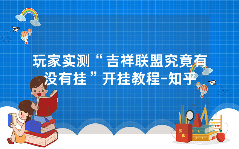 玩家实测“吉祥联盟究竟有没有挂”开挂教程-知乎