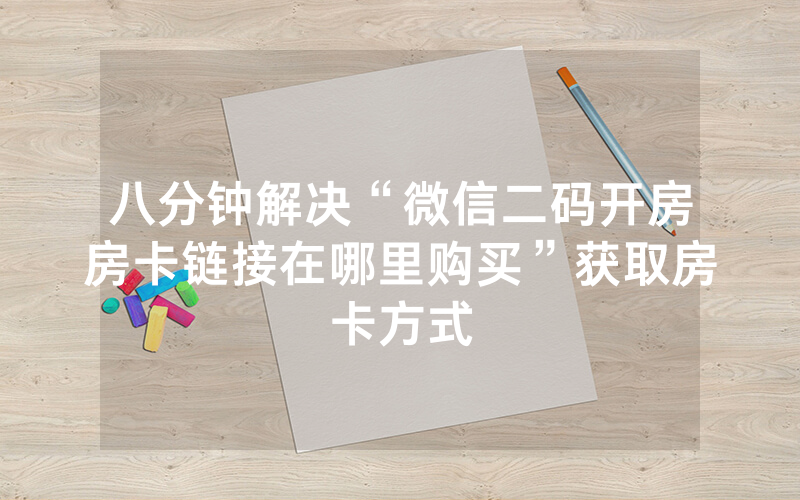 八分钟解决“微信二码开房房卡链接在哪里购买”获取房卡方式