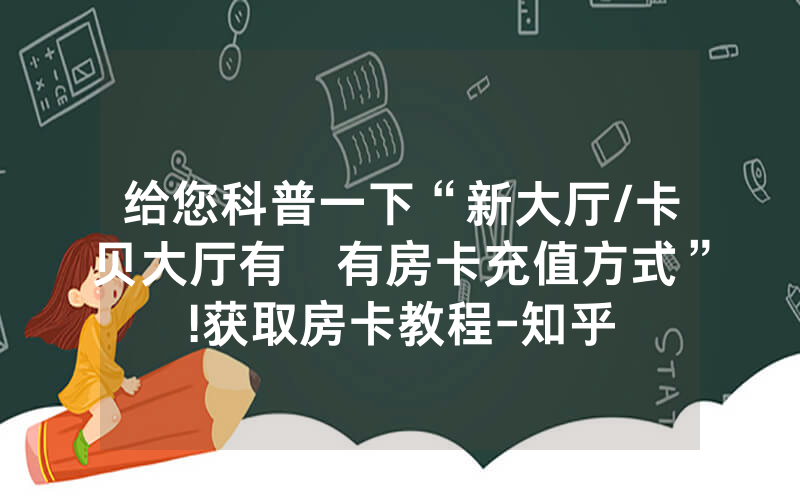 给您科普一下“新大厅/卡贝大厅有沒有房卡充值方式”!获取房卡教程-知乎