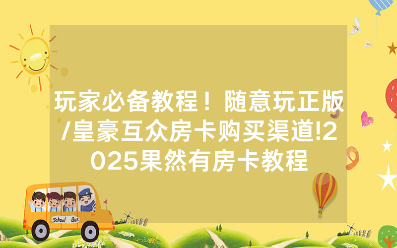 玩家必备教程！随意玩正版/皇豪互众房卡购买渠道!2025果然有房卡教程
