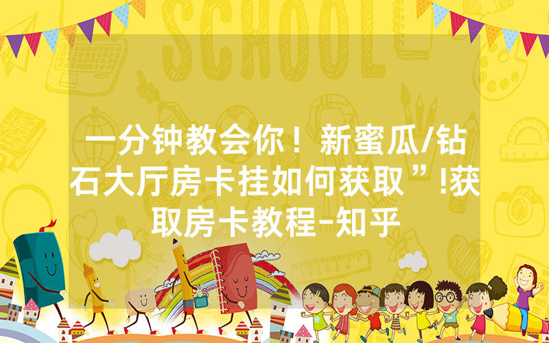 一分钟教会你！新蜜瓜/钻石大厅房卡挂如何获取”!获取房卡教程-知乎