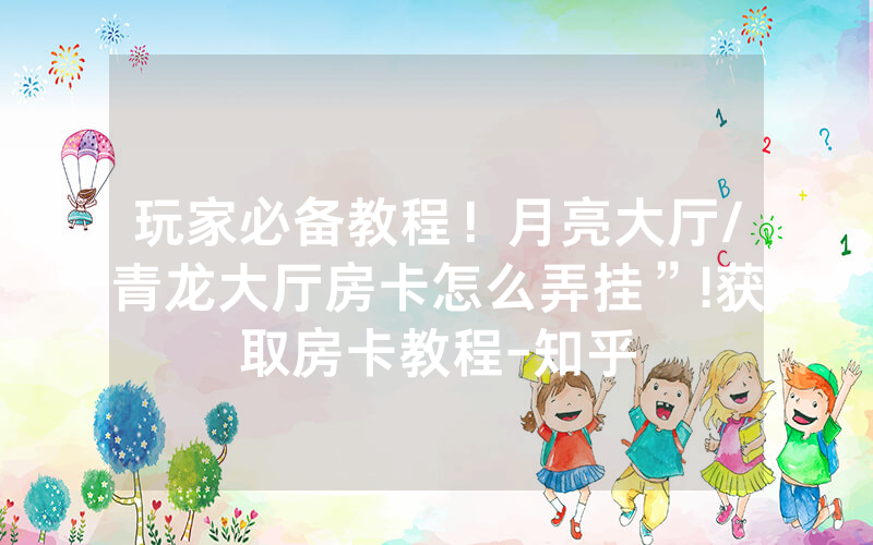 玩家必备教程！月亮大厅/青龙大厅房卡怎么弄挂”!获取房卡教程-知乎
