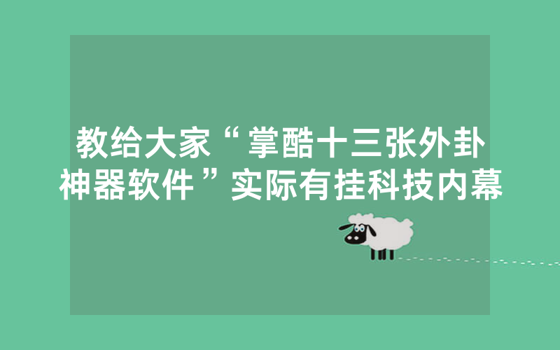 教给大家“掌酷十三张外卦神器软件”实际有挂科技内幕