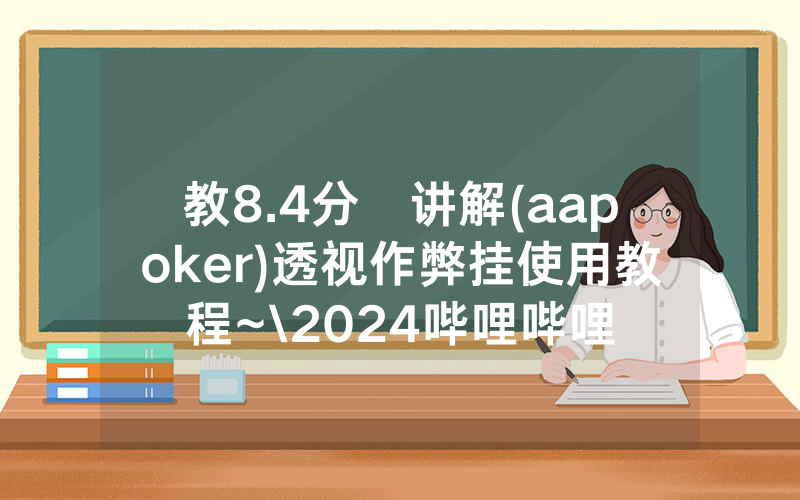 教8.4分鐘讲解(aapoker)透视作弊挂使用教程~\2024哔哩哔哩