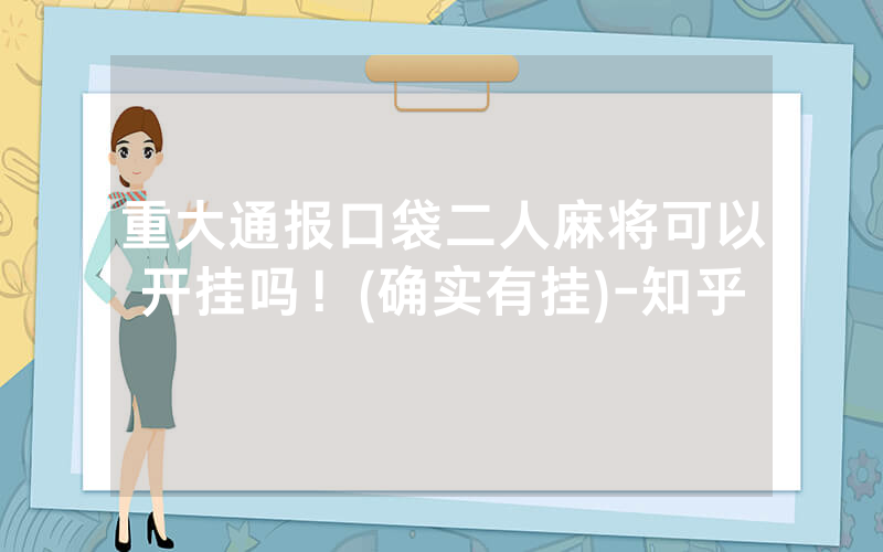 重大通报口袋二人麻将可以开挂吗！(确实有挂)-知乎