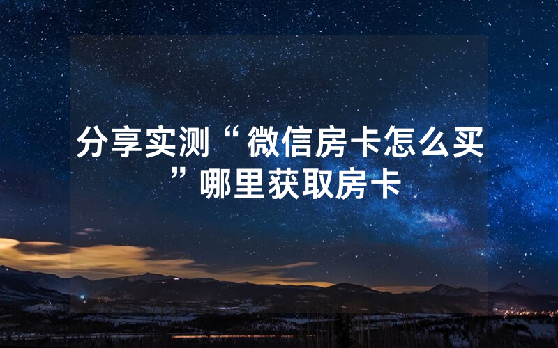分享实测“微信房卡怎么买”哪里获取房卡