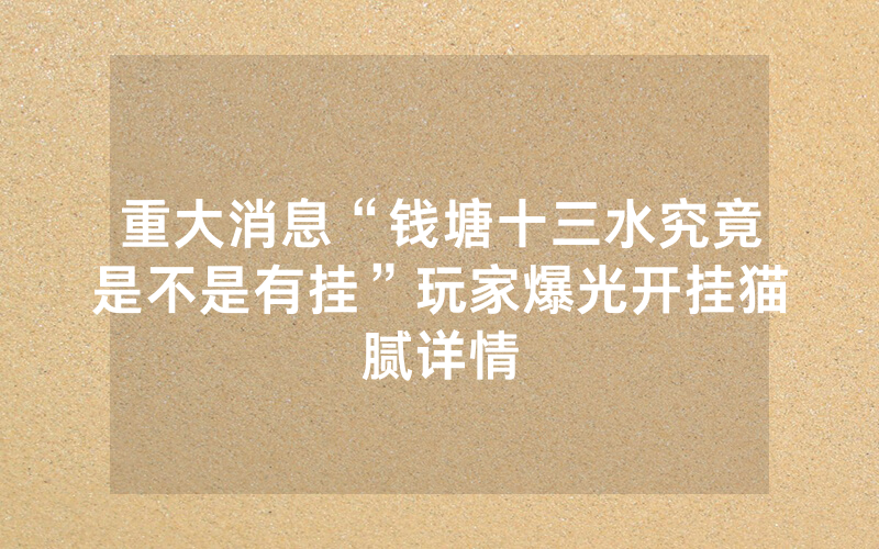 重大消息“钱塘十三水究竟是不是有挂”玩家爆光开挂猫腻详情