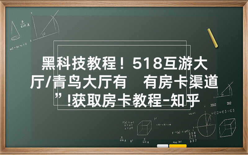 黑科技教程！518互游大厅/青鸟大厅有沒有房卡渠道”!获取房卡教程-知乎