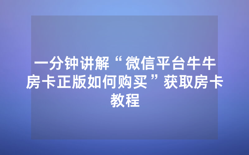 一分钟讲解“微信平台牛牛房卡正版如何购买”获取房卡教程