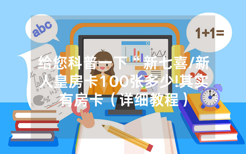 给您科普一下“新七喜/新人皇房卡100张多少!其实有房卡（详细教程）