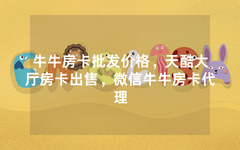 牛牛房卡批发价格，天酷大厅房卡出售，微信牛牛房卡代理