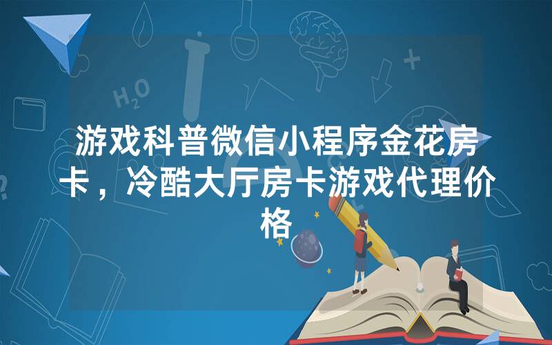 游戏科普微信小程序金花房卡，冷酷大厅房卡游戏代理价格