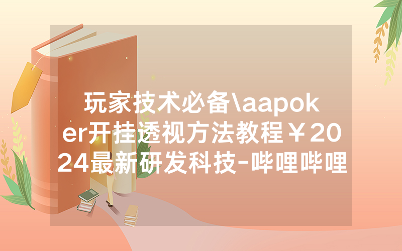 玩家技术必备\aapoker开挂透视方法教程￥2024最新研发科技-哔哩哔哩