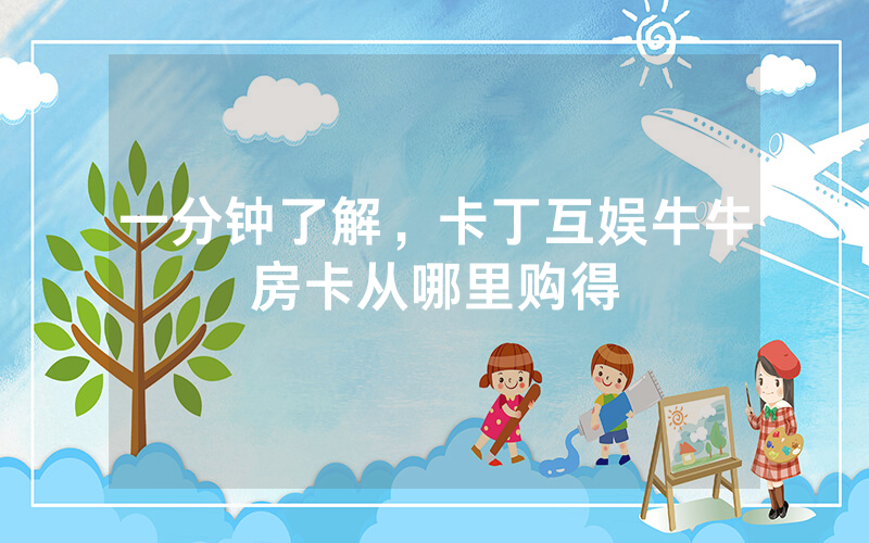 一分钟了解，卡丁互娱牛牛房卡从哪里购得