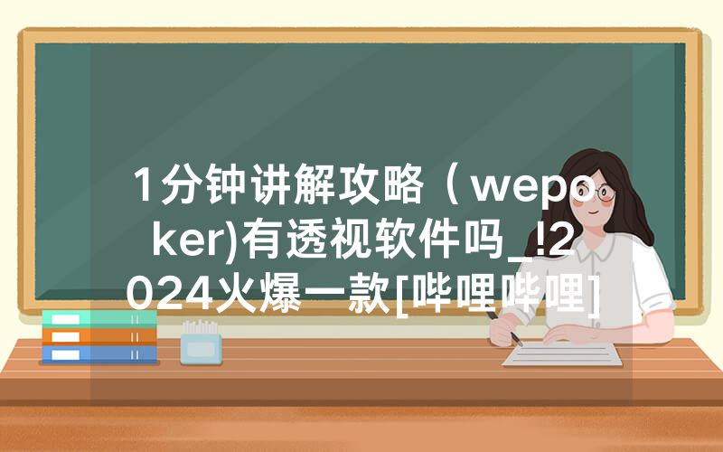 1分钟讲解攻略（wepoker)有透视软件吗_!2024火爆一款[哔哩哔哩]