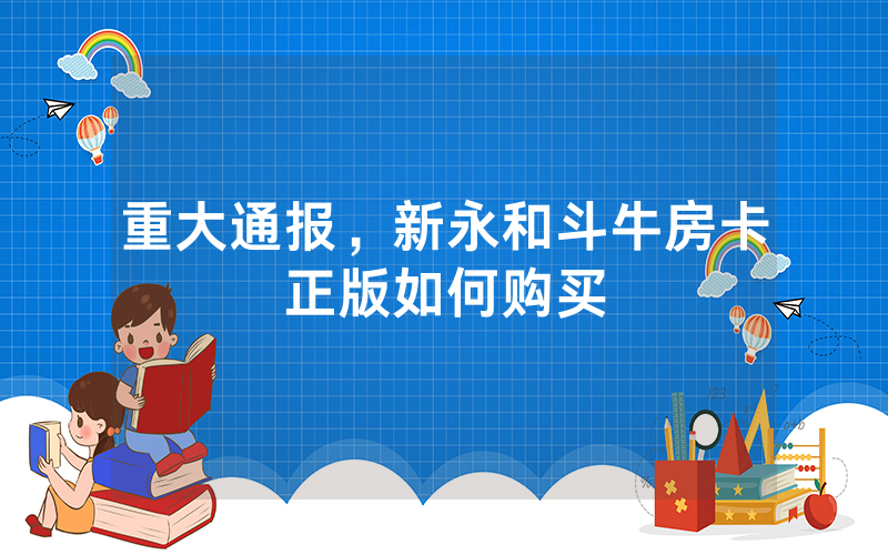 重大通报，新永和斗牛房卡正版如何购买