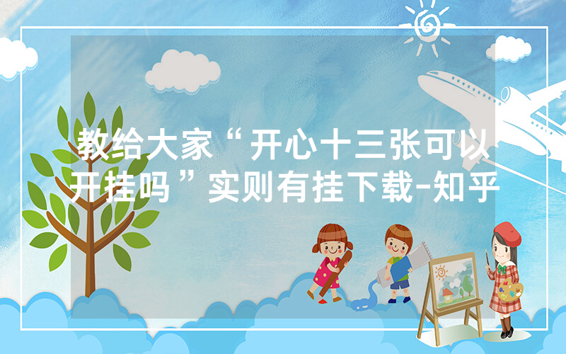 教给大家“开心十三张可以开挂吗”实则有挂下载-知乎