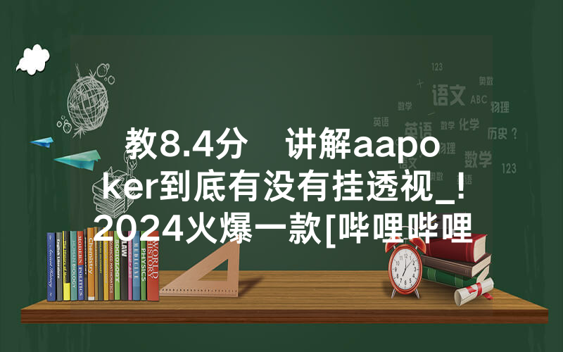 教8.4分鐘讲解aapoker到底有没有挂透视_!2024火爆一款[哔哩哔哩]
