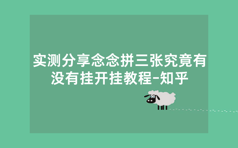 实测分享念念拼三张究竟有没有挂开挂教程-知乎