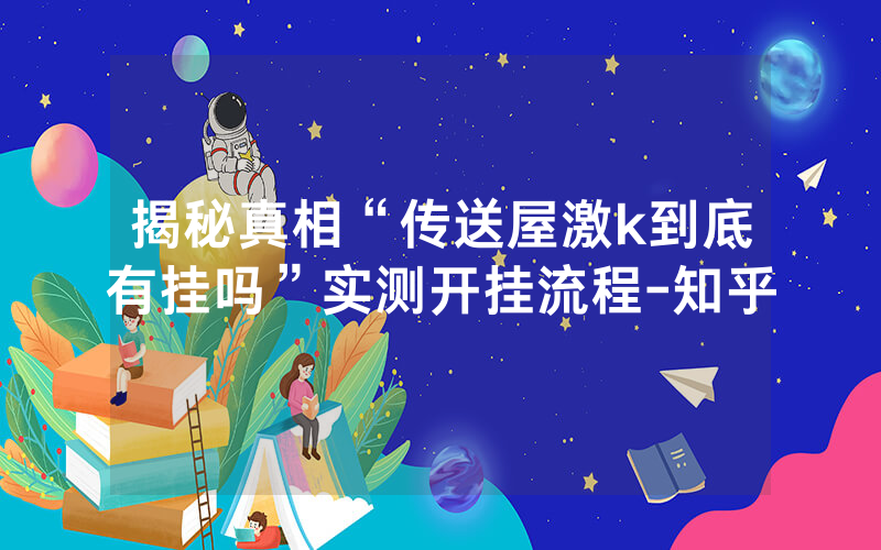 揭秘真相“传送屋激k到底有挂吗”实测开挂流程-知乎
