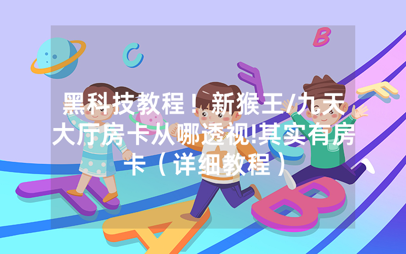 黑科技教程！新猴王/九天大厅房卡从哪透视!其实有房卡（详细教程）