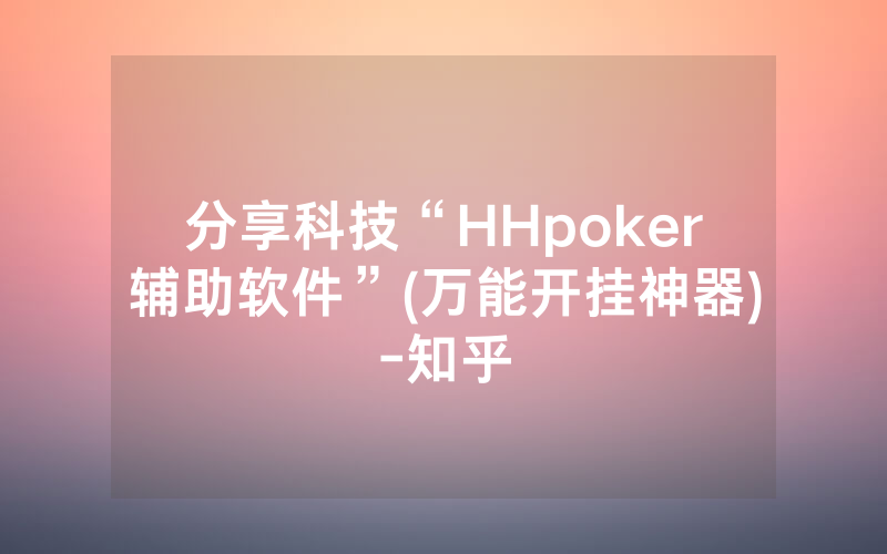 分享科技“HHpoker辅助软件”(万能开挂神器)-知乎