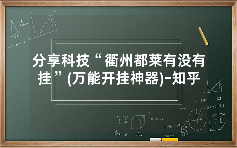 分享科技“衢州都莱有没有挂”(万能开挂神器)-知乎