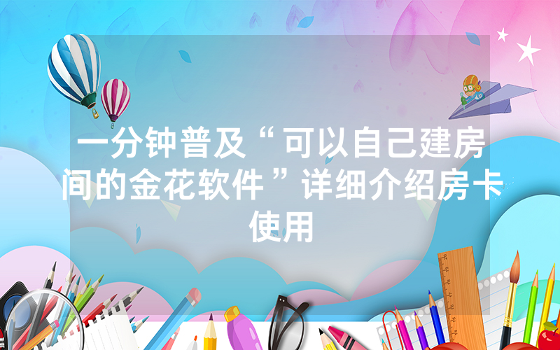 一分钟普及“可以自己建房间的金花软件”详细介绍房卡使用