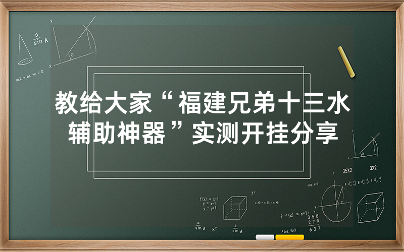 教给大家“福建兄弟十三水辅助神器”实测开挂分享