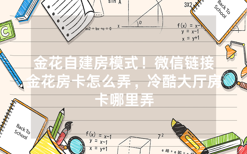 金花自建房模式！微信链接金花房卡怎么弄，冷酷大厅房卡哪里弄