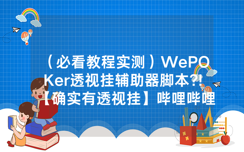 （必看教程实测）WePOKer透视挂辅助器脚本?!【确实有透视挂】哔哩哔哩