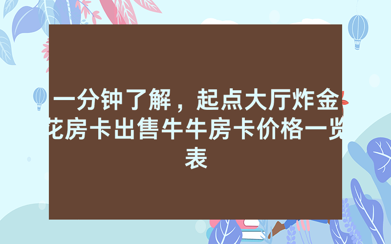 一分钟了解，起点大厅炸金花房卡出售牛牛房卡价格一览表