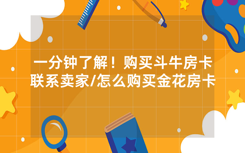 一分钟了解！购买斗牛房卡联系卖家/怎么购买金花房卡