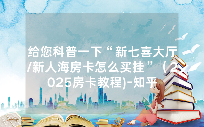 给您科普一下“新七喜大厅/新人海房卡怎么买挂”（2025房卡教程)-知乎