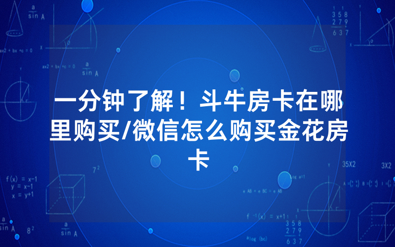 一分钟了解！斗牛房卡在哪里购买/微信怎么购买金花房卡