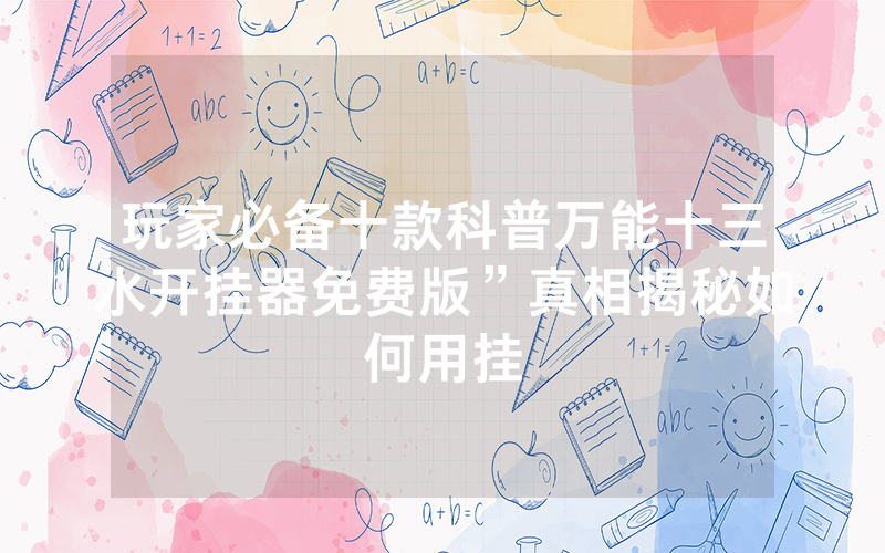 玩家必备十款科普万能十三水开挂器免费版”真相揭秘如何用挂