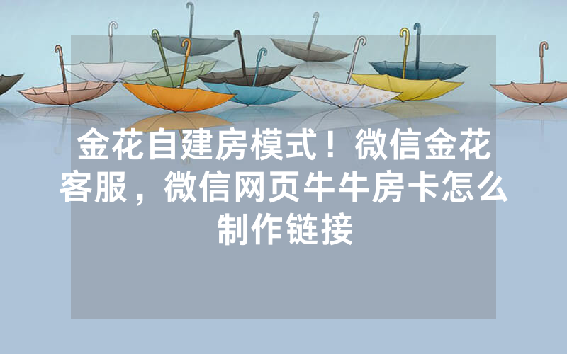 金花自建房模式！微信金花客服，微信网页牛牛房卡怎么制作链接