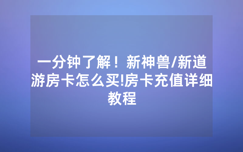 一分钟了解！新神兽/新道游房卡怎么买!房卡充值详细教程