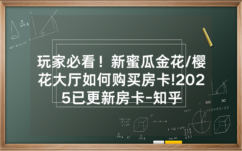 玩家必看！新蜜瓜金花/樱花大厅如何购买房卡!2025已更新房卡-知乎