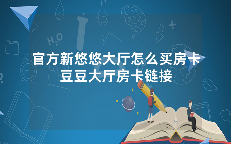 官方新悠悠大厅怎么买房卡豆豆大厅房卡链接