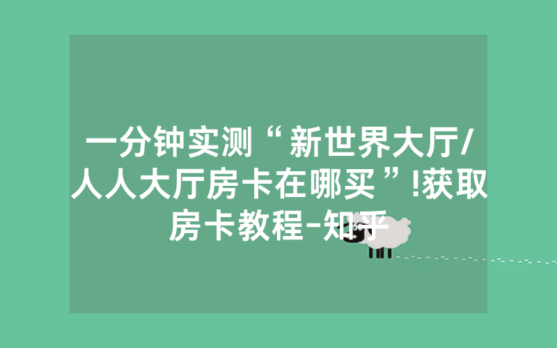 一分钟实测“新世界大厅/人人大厅房卡在哪买”!获取房卡教程-知乎