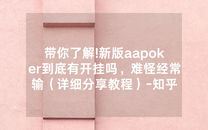 带你了解!新版aapoker到底有开挂吗，难怪经常输（详细分享教程）-知乎