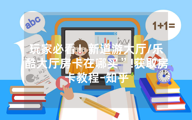 玩家必看！新道游大厅/乐酷大厅房卡在哪买”!获取房卡教程-知乎