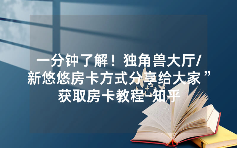 一分钟了解！独角兽大厅/新悠悠房卡方式分享给大家”获取房卡教程-知乎