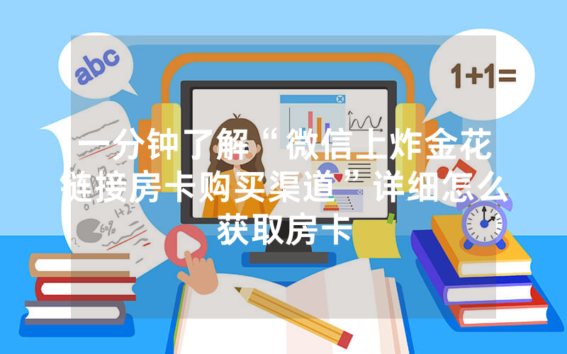 一分钟了解“微信上炸金花链接房卡购买渠道”详细怎么获取房卡