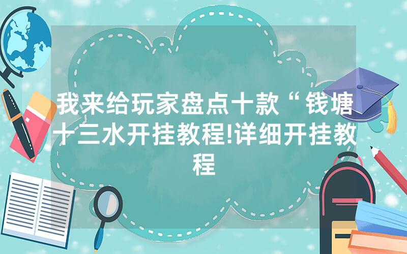 我来给玩家盘点十款“钱塘十三水开挂教程!详细开挂教程