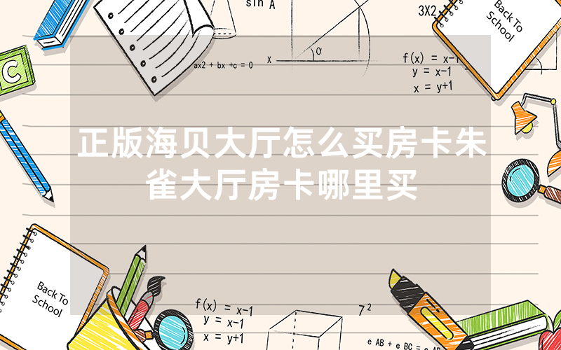 正版海贝大厅怎么买房卡朱雀大厅房卡哪里买