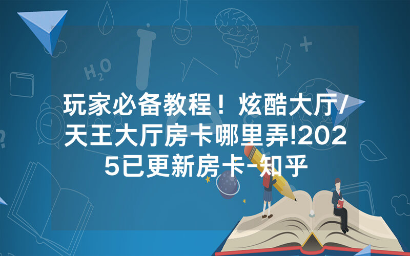 玩家必备教程！炫酷大厅/天王大厅房卡哪里弄!2025已更新房卡-知乎