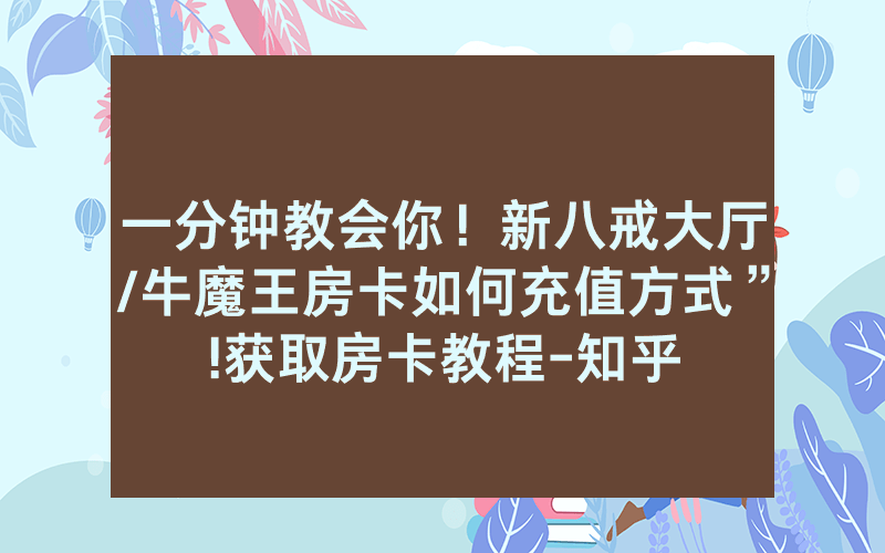 一分钟教会你！新八戒大厅/牛魔王房卡如何充值方式”!获取房卡教程-知乎