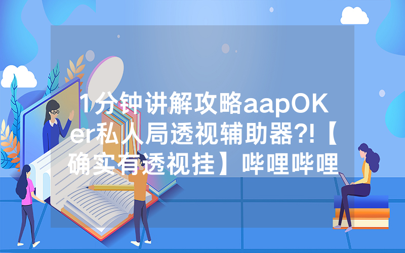 1分钟讲解攻略aapOKer私人局透视辅助器?!【确实有透视挂】哔哩哔哩